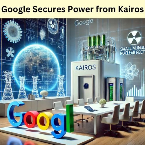 Google Secures Power from Kairos Small Modular Reactors