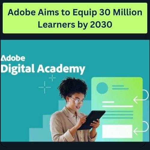 Adobe Aims to Equip 30 Million Learners by 2030