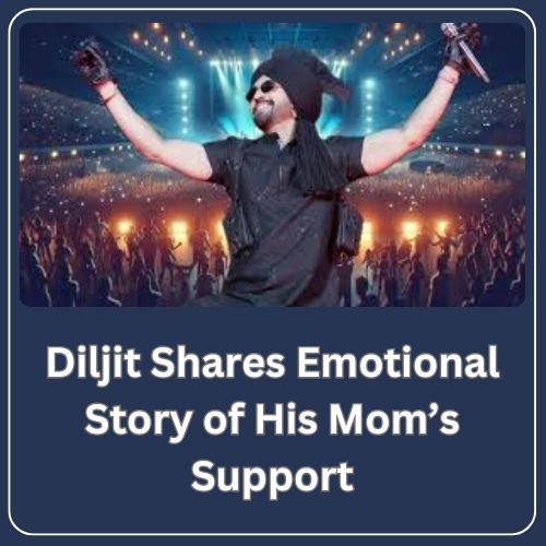 Diljit Shares Emotional Story of His Mom’s Support