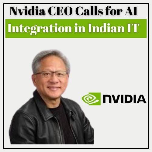 Nvidia CEO Calls for AI Integration in Indian IT