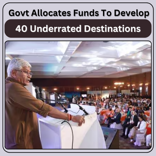 Govt Allocates Funds To Develop 40 Underrated Destinations