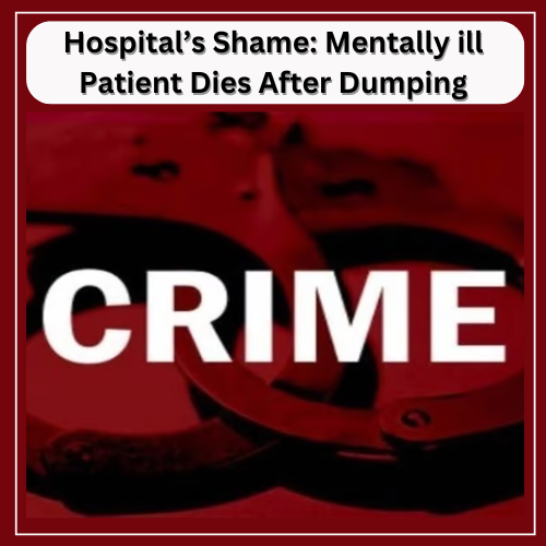 Hospital’s Shame: Mentally ill Patient Dies After Dumping