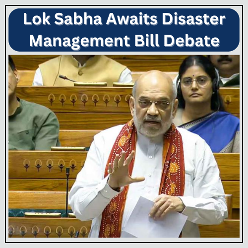 Lok Sabha Awaits Disaster Management Bill Debate