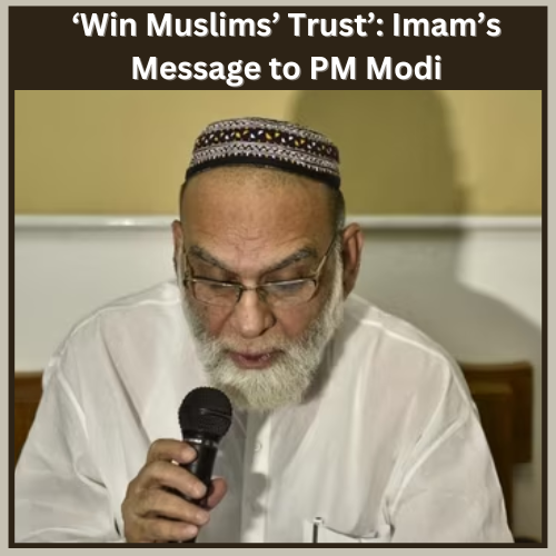 ‘Win Muslims’ Trust’: Imam’s Message to PM Modi